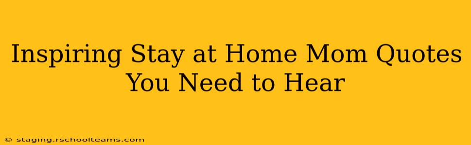 Inspiring Stay at Home Mom Quotes You Need to Hear