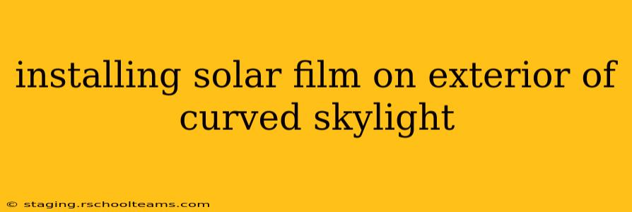 installing solar film on exterior of curved skylight