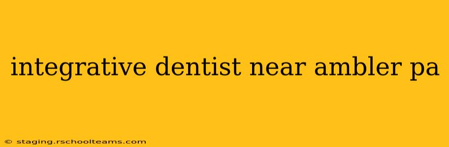 integrative dentist near ambler pa