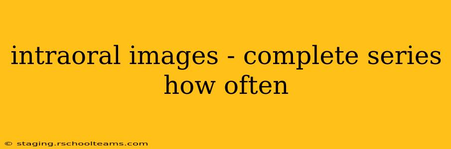 intraoral images - complete series how often