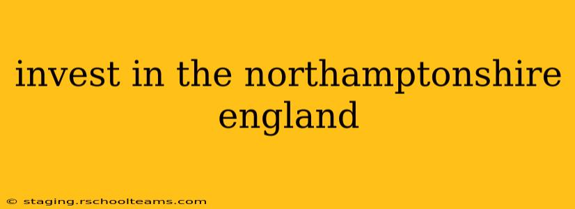invest in the northamptonshire england