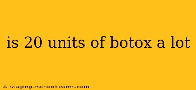 is 20 units of botox a lot
