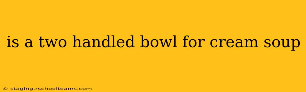 is a two handled bowl for cream soup