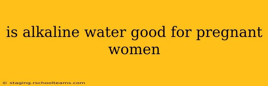 is alkaline water good for pregnant women
