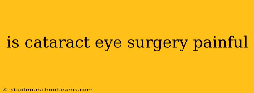 is cataract eye surgery painful