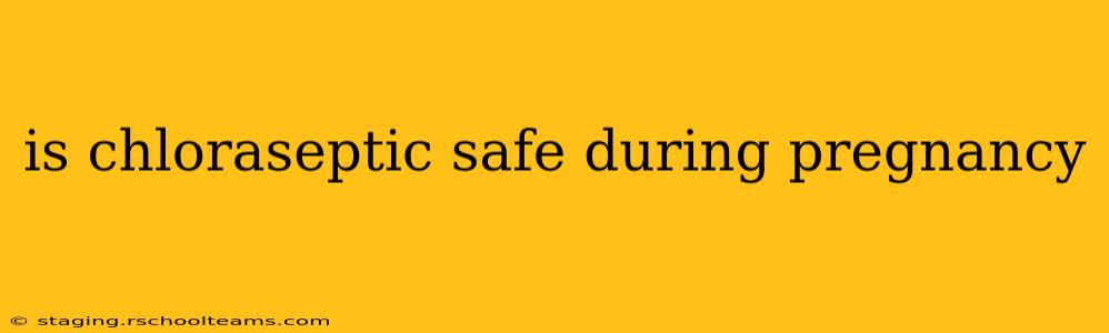is chloraseptic safe during pregnancy