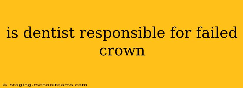 is dentist responsible for failed crown