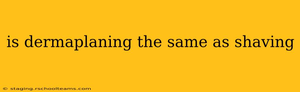 is dermaplaning the same as shaving