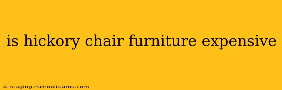 is hickory chair furniture expensive