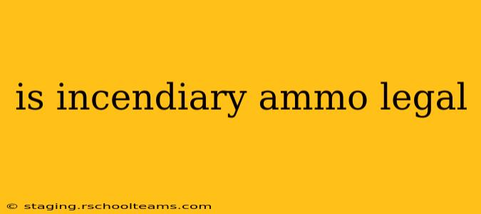 is incendiary ammo legal