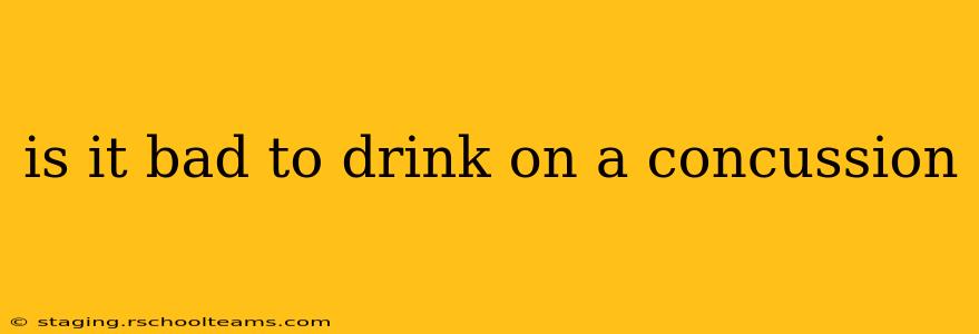 is it bad to drink on a concussion