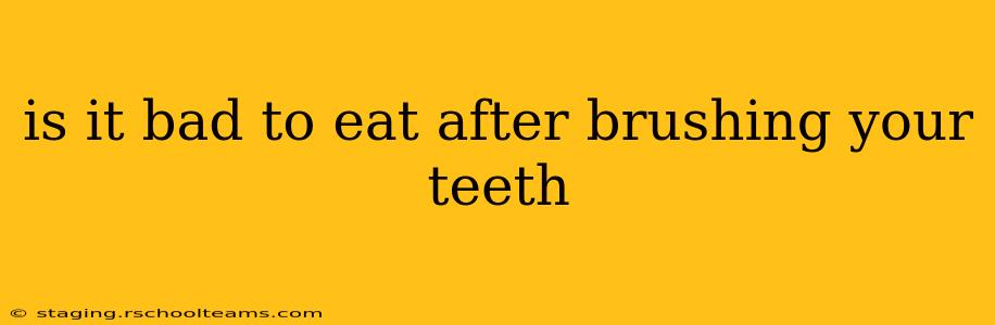 is it bad to eat after brushing your teeth