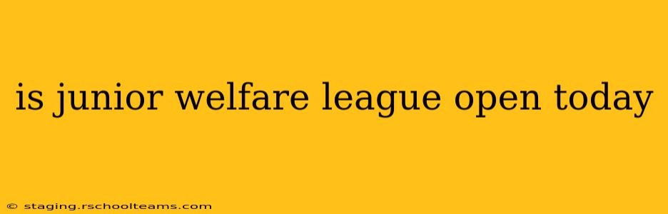is junior welfare league open today
