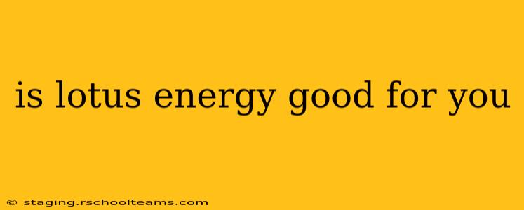is lotus energy good for you