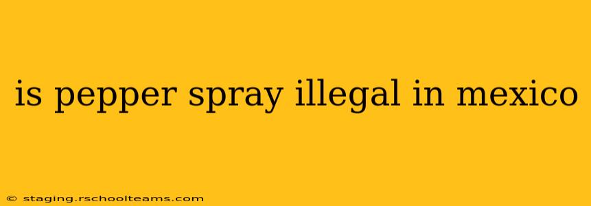 is pepper spray illegal in mexico
