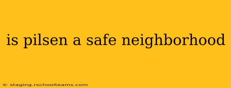 is pilsen a safe neighborhood