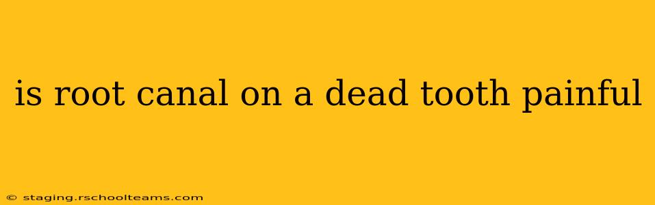 is root canal on a dead tooth painful