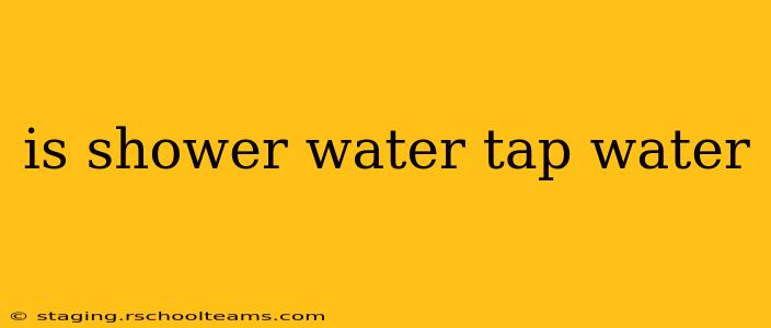 is shower water tap water