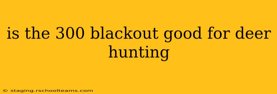 is the 300 blackout good for deer hunting