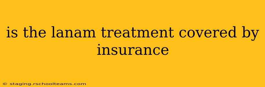 is the lanam treatment covered by insurance