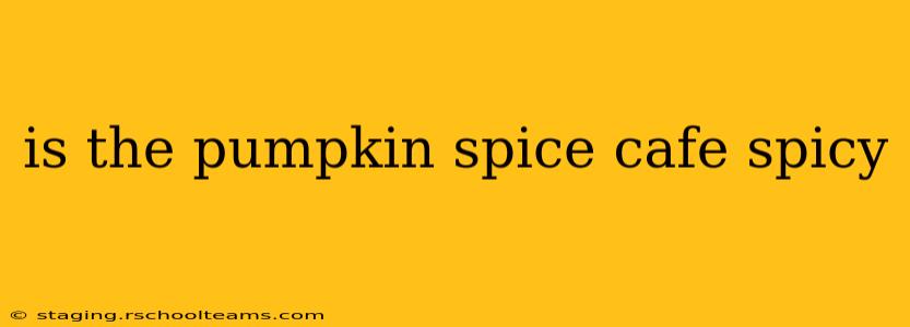 is the pumpkin spice cafe spicy