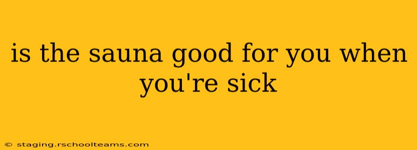 is the sauna good for you when you're sick