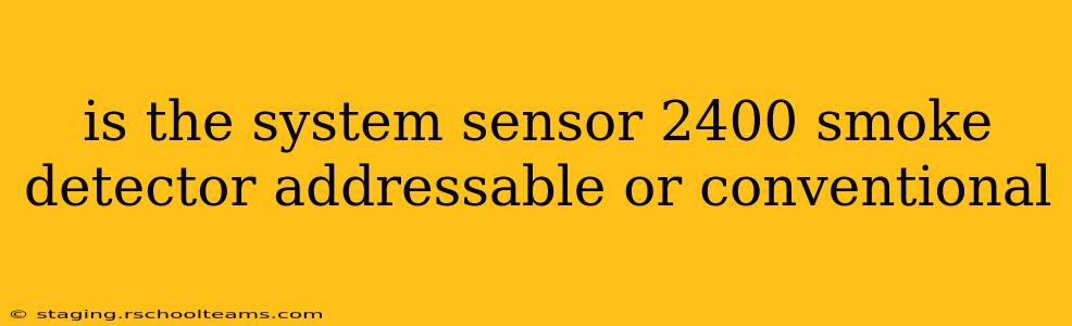 is the system sensor 2400 smoke detector addressable or conventional