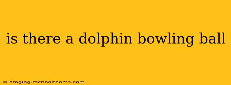 is there a dolphin bowling ball