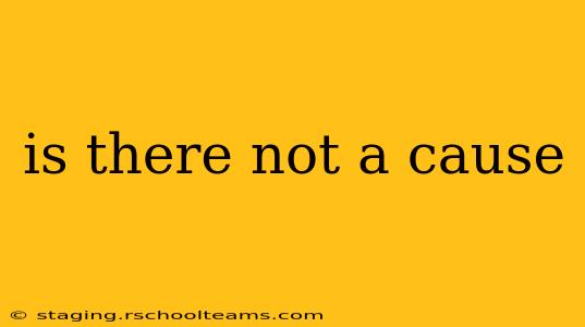 is there not a cause