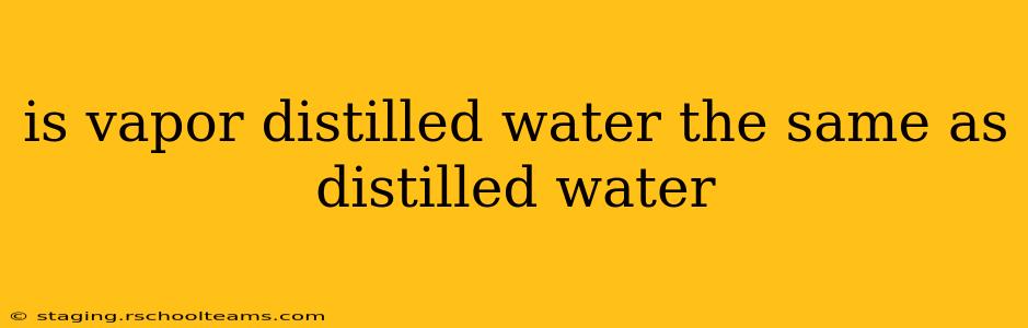 is vapor distilled water the same as distilled water