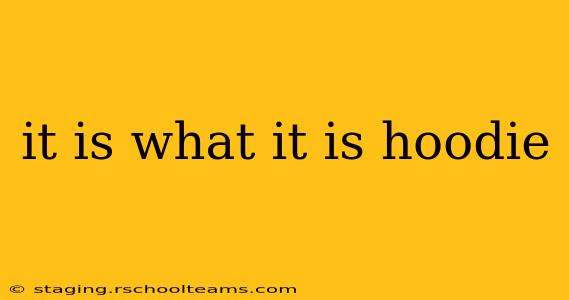 it is what it is hoodie