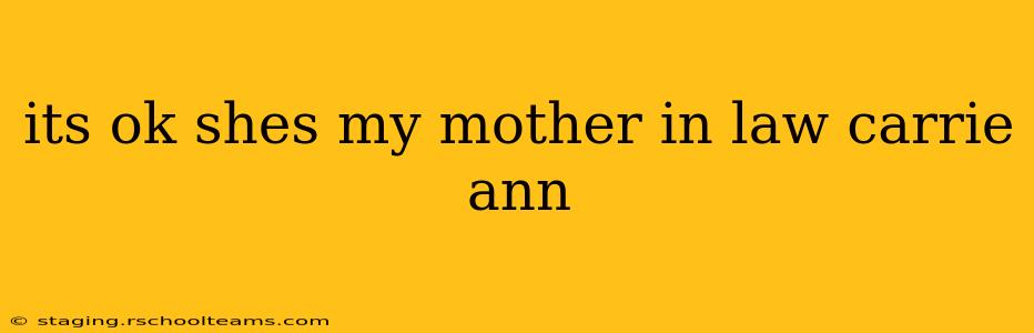 its ok shes my mother in law carrie ann its ok shes my mother in law carrie ann