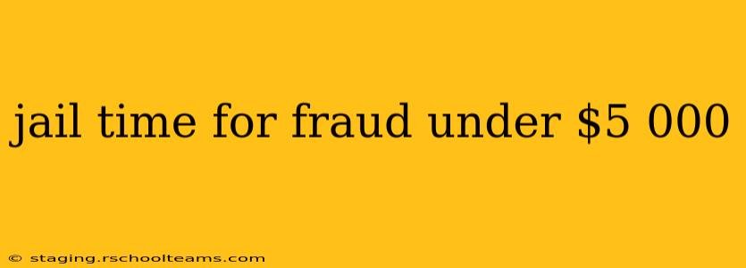 jail time for fraud under $5 000