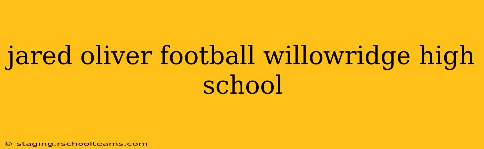 jared oliver football willowridge high school