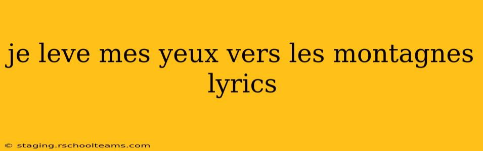 je leve mes yeux vers les montagnes lyrics