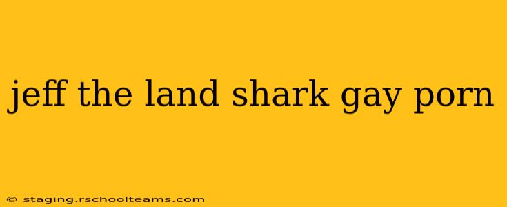 jeff the land shark gay porn jeff the land shark gay porn