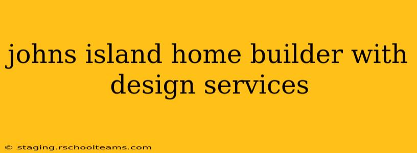 johns island home builder with design services
