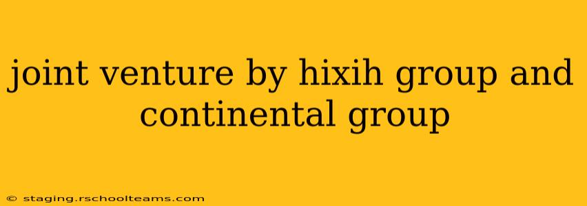 joint venture by hixih group and continental group