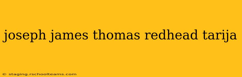 joseph james thomas redhead tarija joseph james thomas redhead tarija