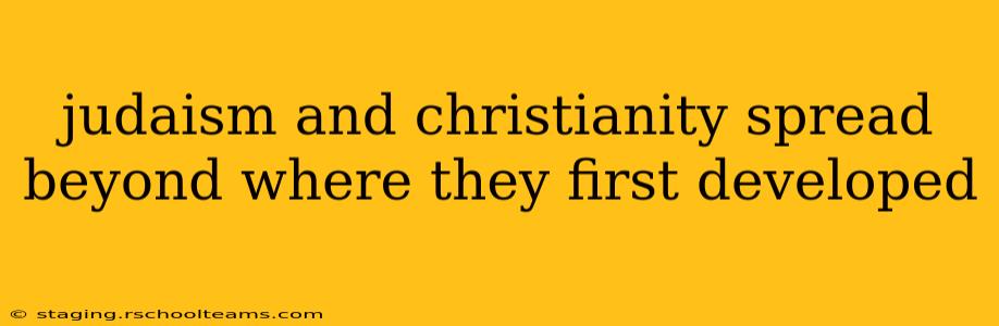 judaism and christianity spread beyond where they first developed