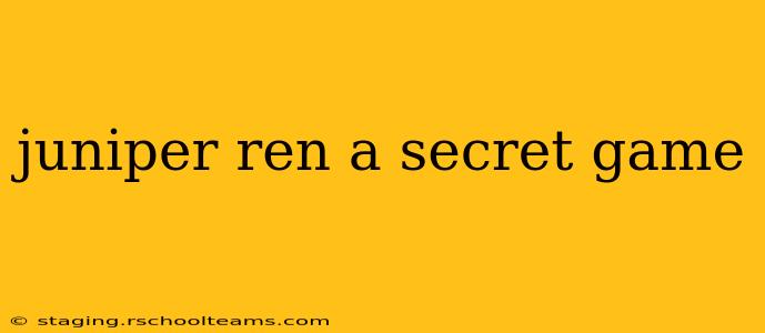 juniper ren a secret game