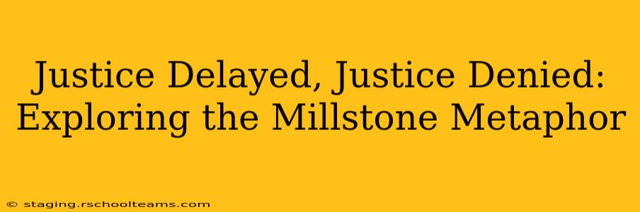 Justice Delayed, Justice Denied: Exploring the Millstone Metaphor