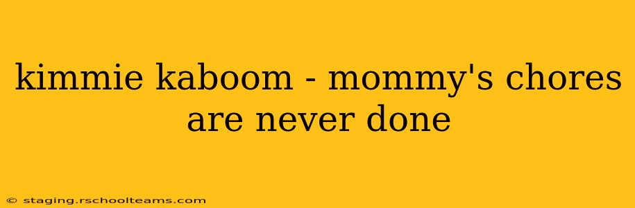 kimmie kaboom - mommy's chores are never done