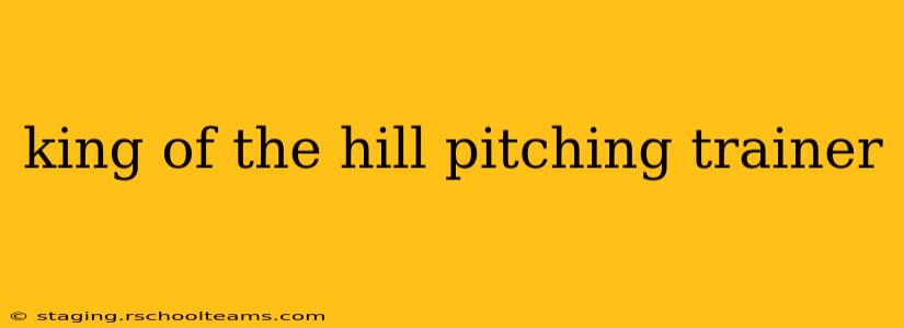 king of the hill pitching trainer