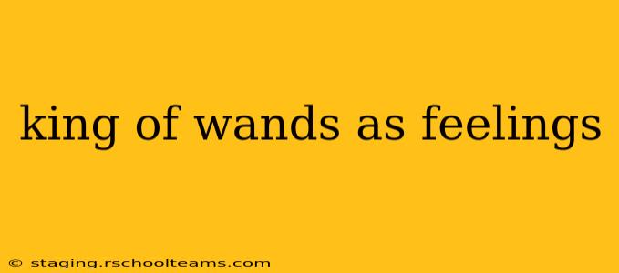 king of wands as feelings
