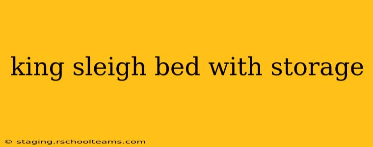 king sleigh bed with storage