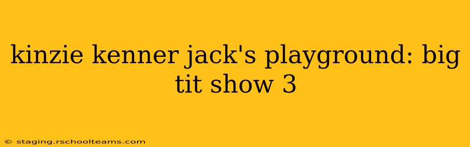 kinzie kenner jack's playground: big tit show 3