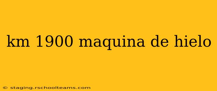 km 1900 maquina de hielo