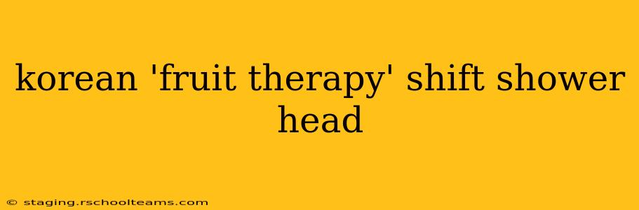 korean 'fruit therapy' shift shower head