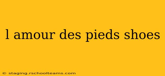 l amour des pieds shoes
